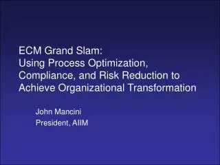 ECM Grand Slam: Using Process Optimization, Compliance, and Risk Reduction to Achieve Organizational Transformation