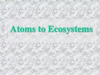 Atoms to Ecosystems