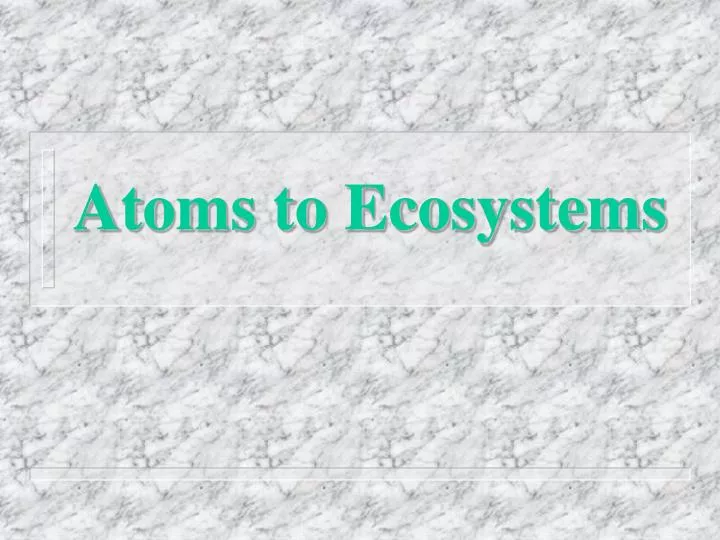 atoms to ecosystems