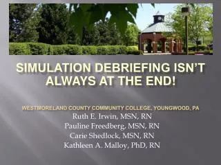 Simulation Debriefing Isn’t Always at the End! Westmoreland County Community College, Youngwood, Pa Ruth E. Irwin, MSN,