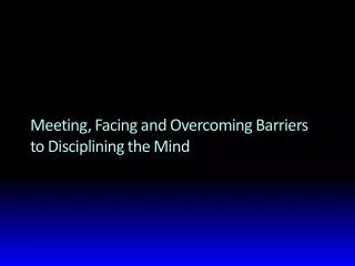 Meeting, Facing and Overcoming Barriers to Disciplining the Mind