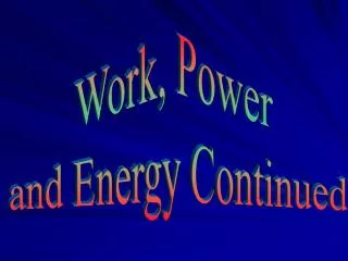 Work, Power and Energy Continued