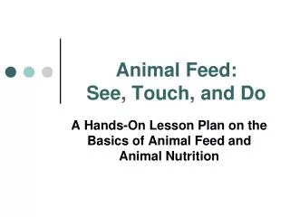 Animal Feed: See, Touch, and Do