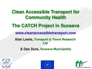 Clean Accessible Transport for Community Health The CATCH Project in Suceava www.cleanaccessibletransport.com