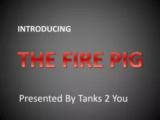 The Fire Pig Presentation