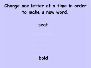Change one letter at a time in order to make a new word.