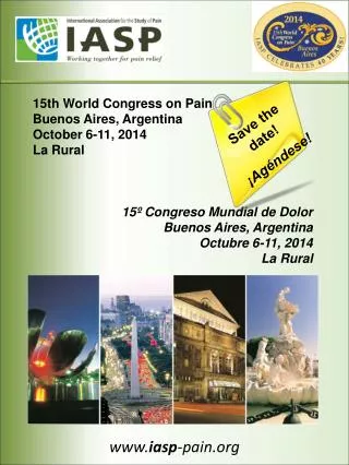15th World Congress on Pain Buenos Aires, Argentina October 6-11, 2014 La Rural 15º Congreso Mundial de Dolor Buenos Air