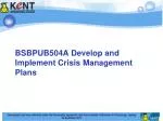 BSBPUB504A Develop and Implement Crisis Management Plans - slide 1