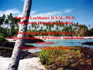 Brad R. LeaMaster, D.V.M., Ph.D. Veterinary Extension Specialist Department of Animal Sciences College of Tropical Agric