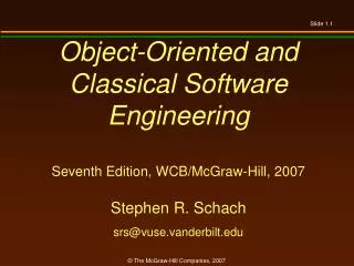Object-Oriented and Classical Software Engineering Seventh Edition, WCB/McGraw-Hill, 2007 Stephen R. Schach srs@vuse.va