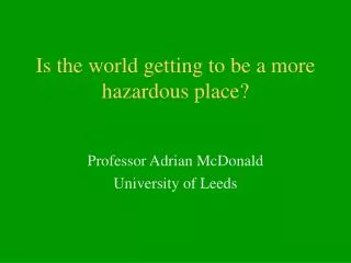 Is the world getting to be a more hazardous place?