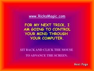 www.RicksMagic.com FOR MY NEXT TRICK, I AM GOING TO CONTROL YOUR MIND THROUGH YOUR COMPUTER.