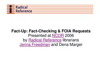 Fact-Up: Fact-Checking &amp; FOIA Requests Presented at NCOR 2006 by Radical Reference librarians Jenna Freedman an