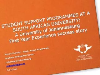 STUDENT SUPPORT PROGRAMMES AT A SOUTH AFRICAN UNIVERSITY: A University of Johannesburg First Year Experience success s