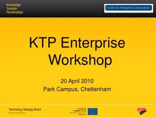 KTP Enterprise Workshop 20 April 2010 Park Campus, Cheltenham