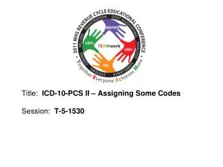 Title: ICD-10-PCS II – Assigning Some Codes Session : T-5-1530