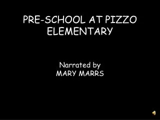 PRE-SCHOOL AT PIZZO ELEMENTARY Narrated by MARY MARRS