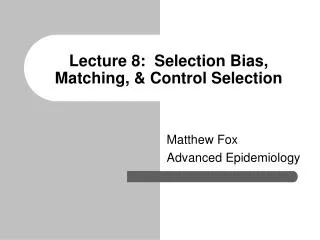 Lecture 8: Selection Bias, Matching, &amp; Control Selection