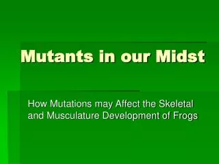 Mutants in our Midst