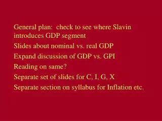 General plan: check to see where Slavin introduces GDP segment Slides about nominal vs. real GDP Expand discussion of G