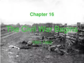 Chapter 16 The Civil War Begins 1861-1862