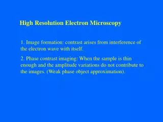 1. Image formation: contrast arises from interference of the electron wave with itself.