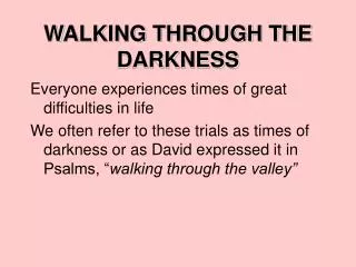 WALKING THROUGH THE DARKNESS