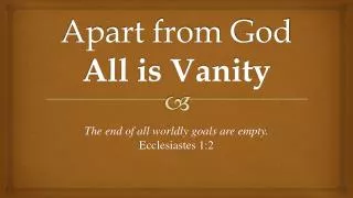 Apart from God All is Vanity