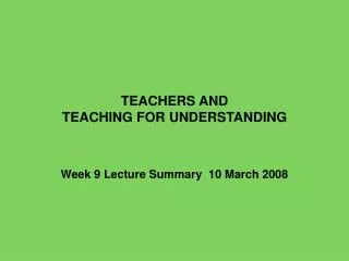 TEACHERS AND TEACHING FOR UNDERSTANDING