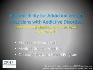 Responsibility for Addiction among Physicians with Addictive Disorders FSPHP Annual Meeting, Ft. Worth, Texas, April 25