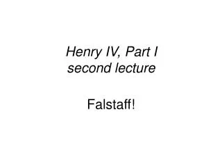 Henry IV, Part I second lecture