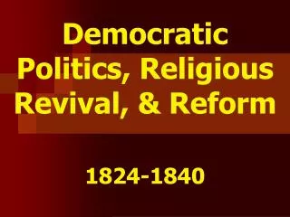 Democratic Politics, Religious Revival, &amp; Reform