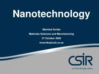 Nanotechnology Manfred Scriba Materials Sciences and Manufacturing 27 October 2006 mrscriba@csir.co.za