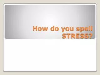 How do you spell STRESS?
