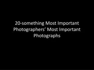 20-something Most Important Photographers’ Most Important Photographs