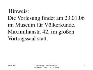 Hinweis: Die Vorlesung findet am 23.01.06 im Museum für Völkerkunde, Maximilianstr. 42, im großen Vortragssaal statt.