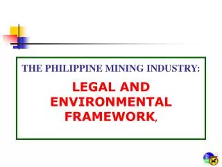 THE PHILIPPINE MINING INDUSTRY: LEGAL AND ENVIRONMENTAL FRAMEWORK ,