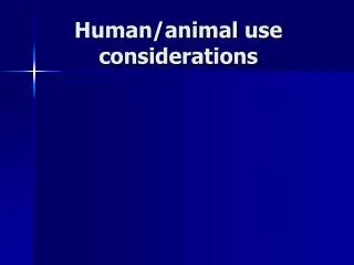 Human/animal use considerations