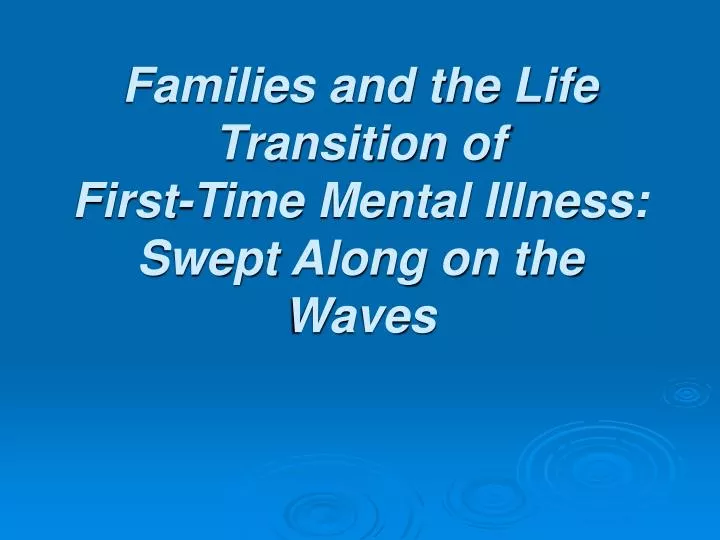 families and the life transition of first time mental illness swept along on the waves