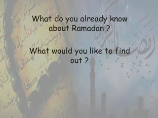 What do you already know about Ramadan ? What would you like to find out ?