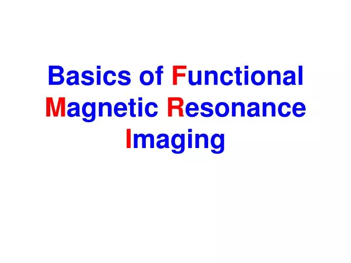 basics of f unctional m agnetic r esonance i maging