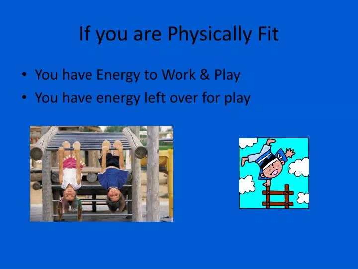 if you are physically fit