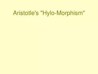 Aristotle's &quot;Hylo-Morphism&quot;