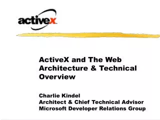 ActiveX and The Web Architecture &amp; Technical Overview Charlie Kindel Architect &amp; Chief Technical Advisor Microso