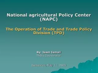 National agricultural Policy Center (NAPC) The Operation of Trade and Trade Policy Division (TPD) By: Isam Ismail TPD's