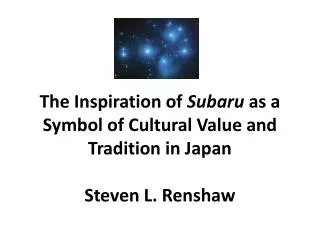 The Inspiration of Subaru as a Symbol of Cultural Value and Tradition in Japan Steven L. Renshaw