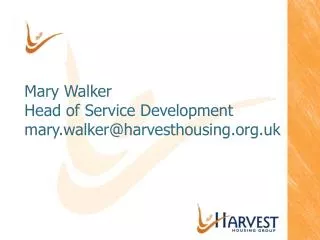 Mary Walker Head of Service Development mary.walker@harvesthousing.org.uk