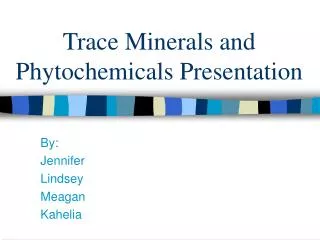 Trace Minerals and Phytochemicals Presentation
