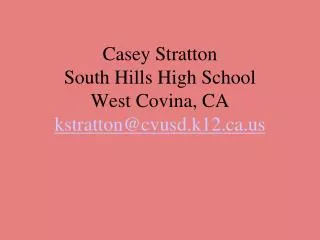 Casey Stratton South Hills High School West Covina, CA kstratton@cvusd.k12.ca.us