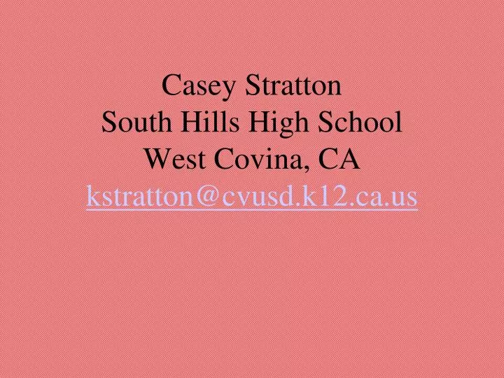 casey stratton south hills high school west covina ca kstratton@cvusd k12 ca us